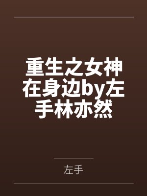 重生之女神在身边by左手林亦然