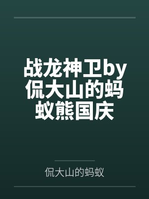 战龙神卫by侃大山的蚂蚁熊国庆